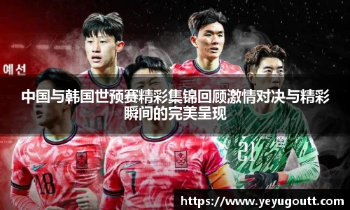 中国与韩国世预赛精彩集锦回顾激情对决与精彩瞬间的完美呈现